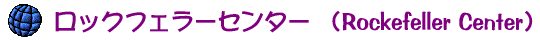 ���b�N�t�F���[�Z���^�[ �iRockefeller Center�j
