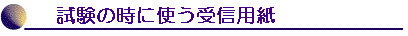 試験の時に使う受信用紙